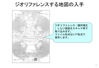 ジオリファレンス（幾何補正
）したい図面をスキャナ等で
取り込みます。
ファイル形式はtiff形式で
保存します。
ジオリファレンスする地図の入手
57
 