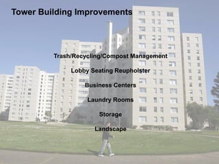 Tower Building Improvements
Trash/Recycling/Compost Management
Lobby Seating Reupholster
Business Centers
Laundry Rooms
Storage
Landscape
 