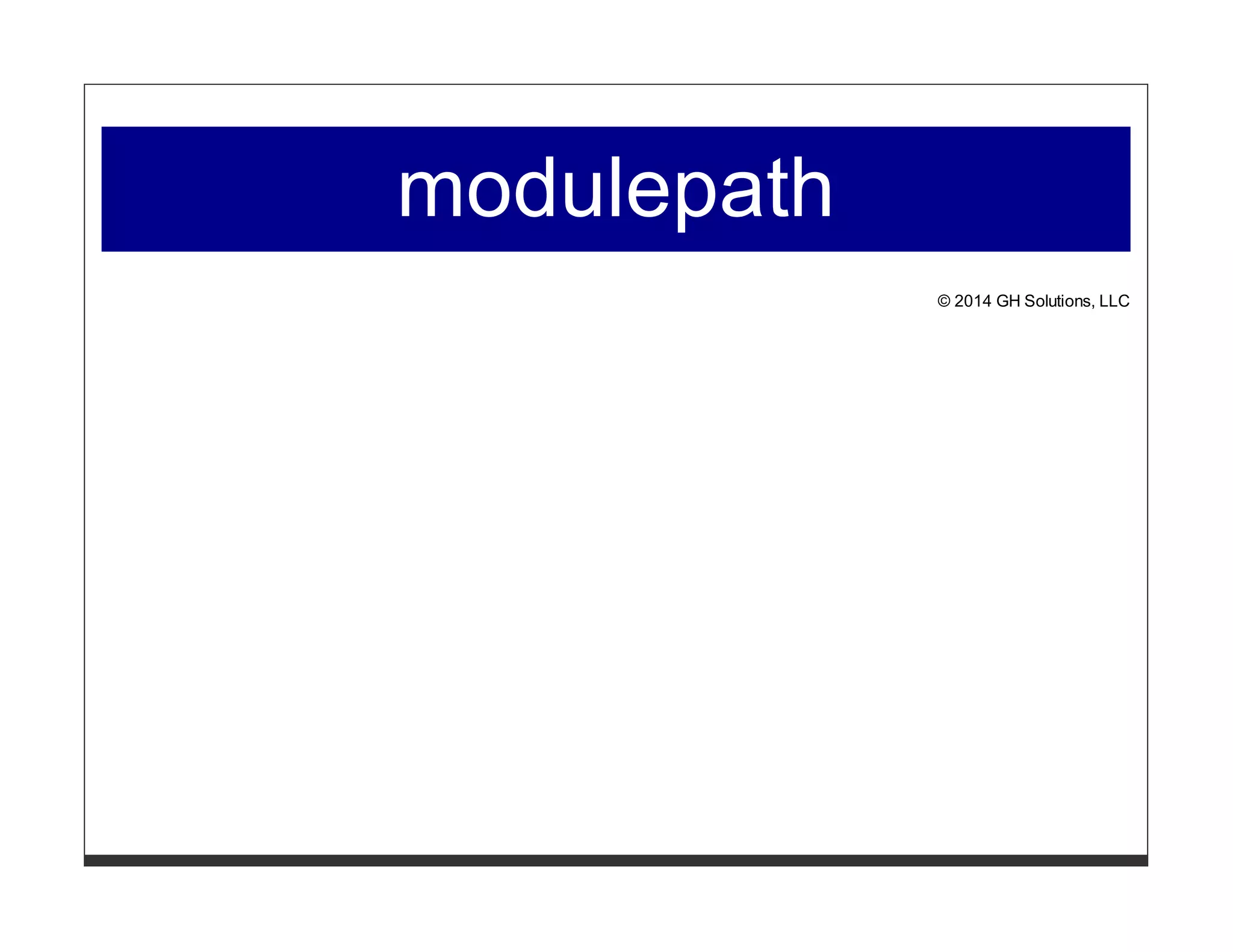 modulepath 
© 2014 GH Solutions, LLC 
 