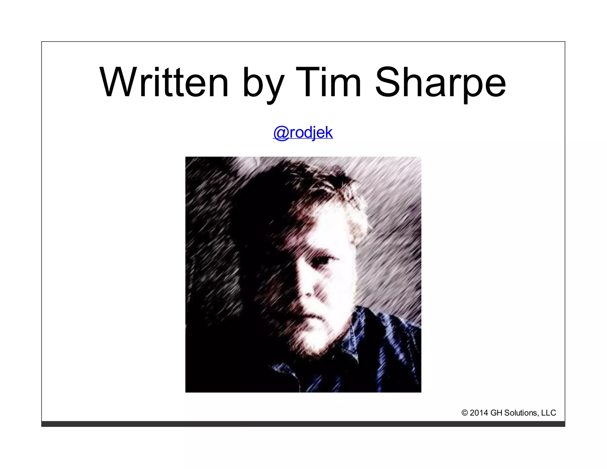 Written by Tim Sharpe 
@rodjek 
© 2014 GH Solutions, LLC 
 