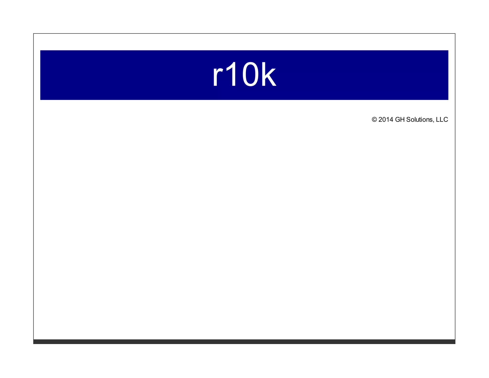 r10k 
© 2014 GH Solutions, LLC 
 