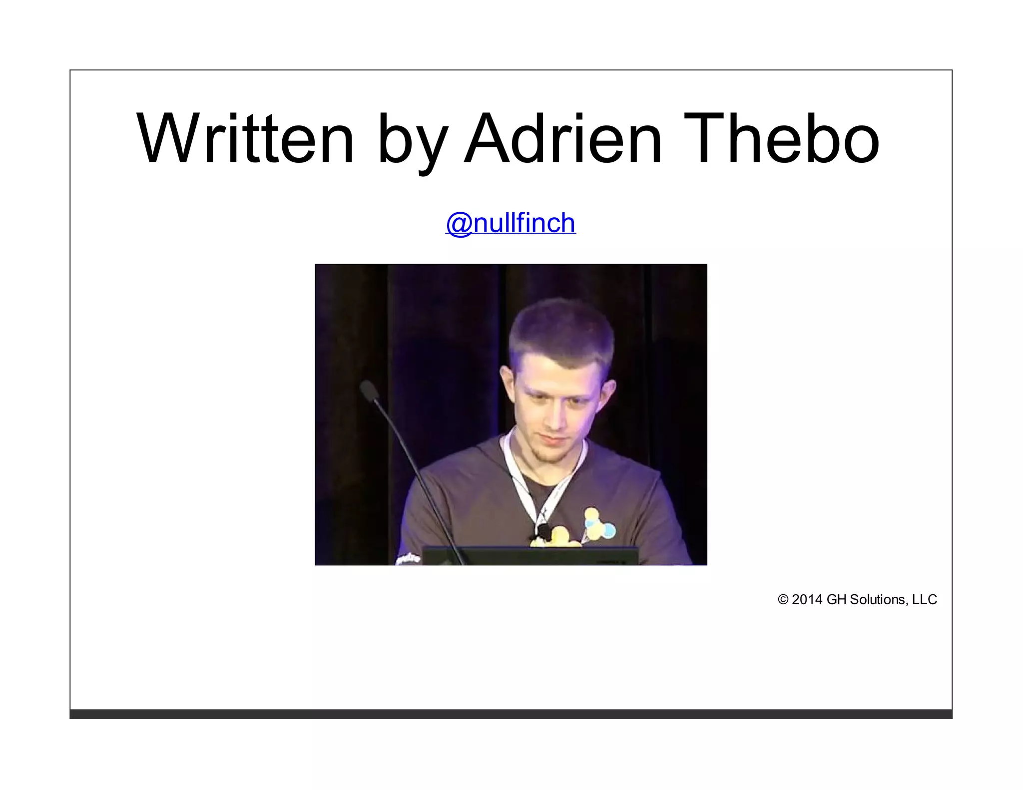 Written by Adrien Thebo 
@nullfinch 
© 2014 GH Solutions, LLC 
 
