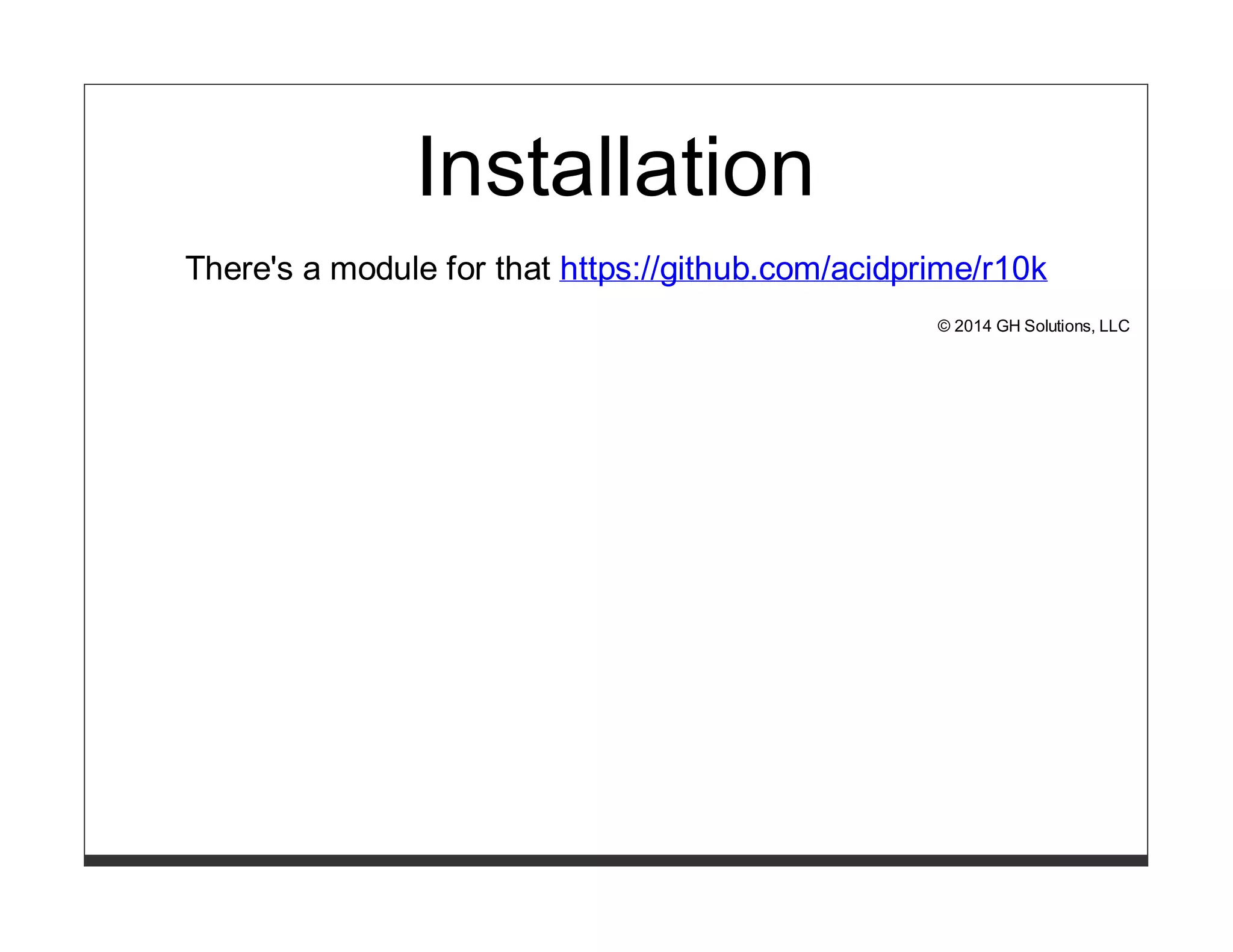 Installation 
There's a module for that https://github.com/acidprime/r10k 
© 2014 GH Solutions, LLC 
 