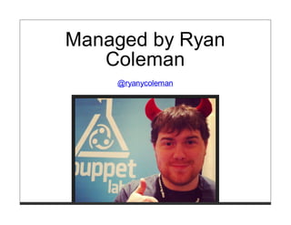 Managed by Ryan 
Coleman 
@ryanycoleman 
 