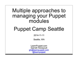 2014-11-11 Multiple Approaches to Managing Puppet Modules @ Puppet Camp Seattle