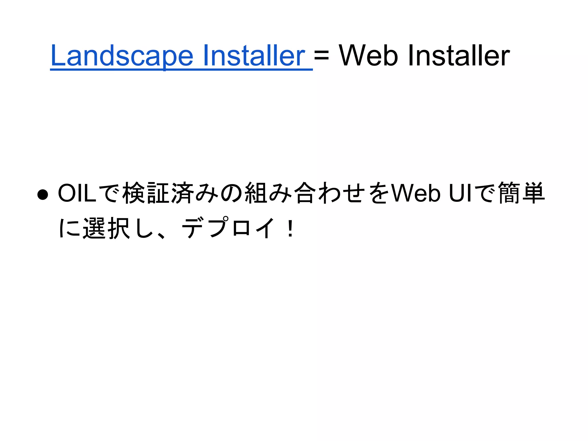 Landscape Installer = Web Installer
● OILで検証済みの組み合わせをWeb UIで簡単
に選択し、デプロイ！
 