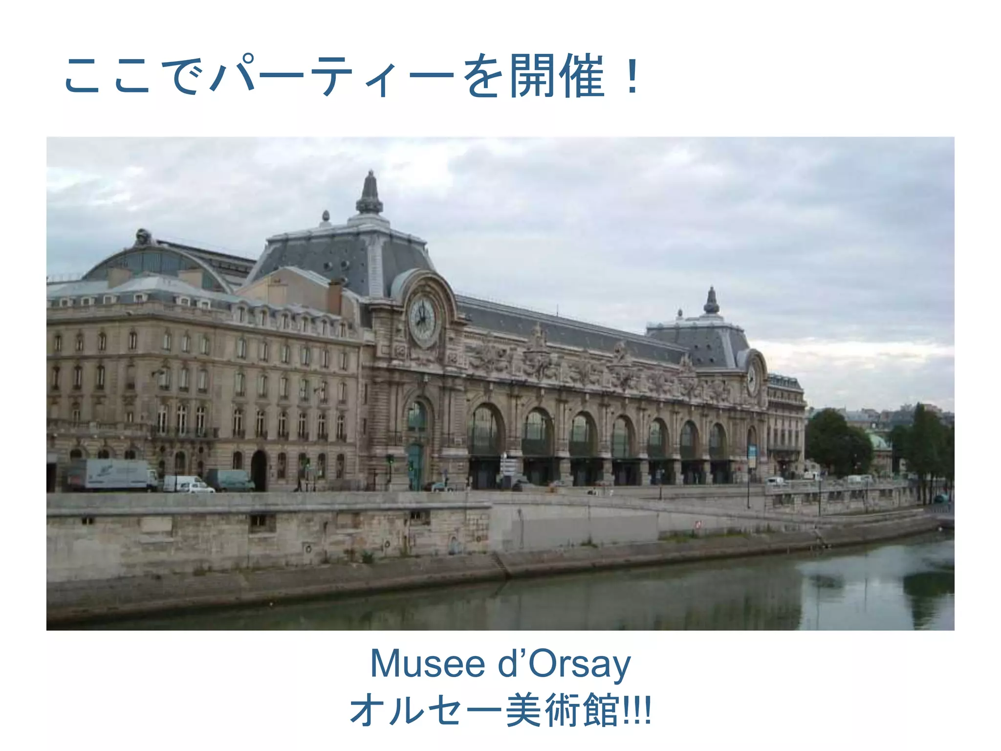 ここでパーティーを開催！
Musee d’Orsay
オルセー美術館!!!
 