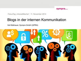 Blogs in der internen Kommunikation 
Veit Mathauer, Sympra GmbH (GPRA) 
FokusTag „IntranetMacher“, 11. November 2014 
© sympra 
| Blogs in der internen Kommunikation, FokusTag 2014 „IntranetMacher" | 11. November 2014 
1  