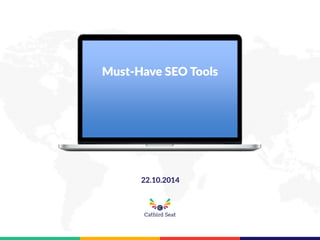 22.10.2014 
Must-Have SEO Tools 
 