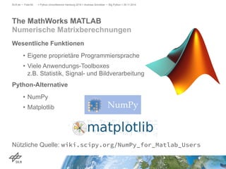 > Python Unconference Hamburg 2014 > Andreas Schreiber • Big DLR.de • Folie 60 Python > 29.11.2014 
The MathWorks MATLAB 
...
