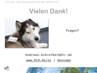 DLR.de • Folie 76 > Python Unconference Hamburg 2014 > Andreas Schreiber • Big Python > 29.11.2014 
Vielen Dank! 
Fragen? ...