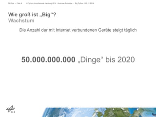 > Python Unconference Hamburg 2014 > Andreas Schreiber • Big DLR.de • Folie 8 Python > 29.11.2014 
Wie groß ist „Big“? 
Wa...