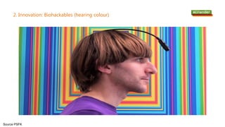 2. Innovation: Biohackables (hearing colour)
Source PSFK
 