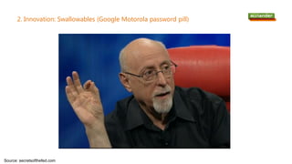 2. Innovation: Swallowables (Google Motorola password pill)
Source: secretsofthefed.com
 