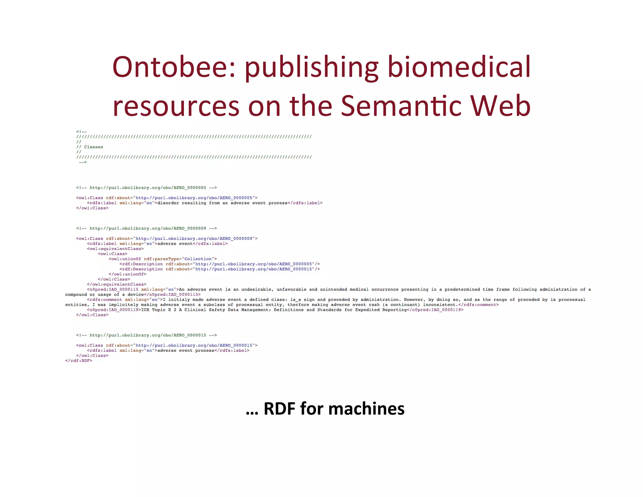 Ontobee: 
publishing 
biomedical 
resources 
on 
the 
SemanHc 
Web 
… 
RDF 
for 
machines 
 