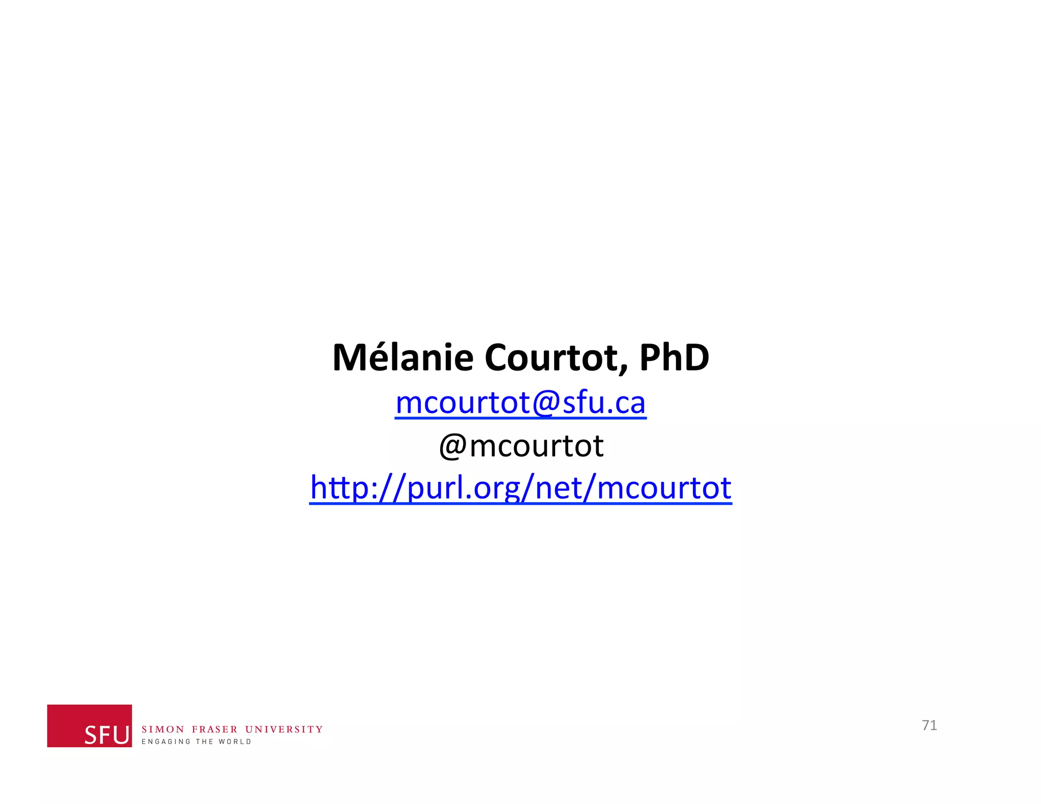 71 
Mélanie 
Courtot, 
PhD 
mcourtot@sfu.ca 
@mcourtot 
h^p://purl.org/net/mcourtot 
