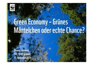 Green Economy – Grünes 
Mäntelchen oder echte Chance? 
Thomas Vellacott 
CEO, WWF Schweiz 
13. November 2014 
© Edward Parker / WWF-Canon 
 