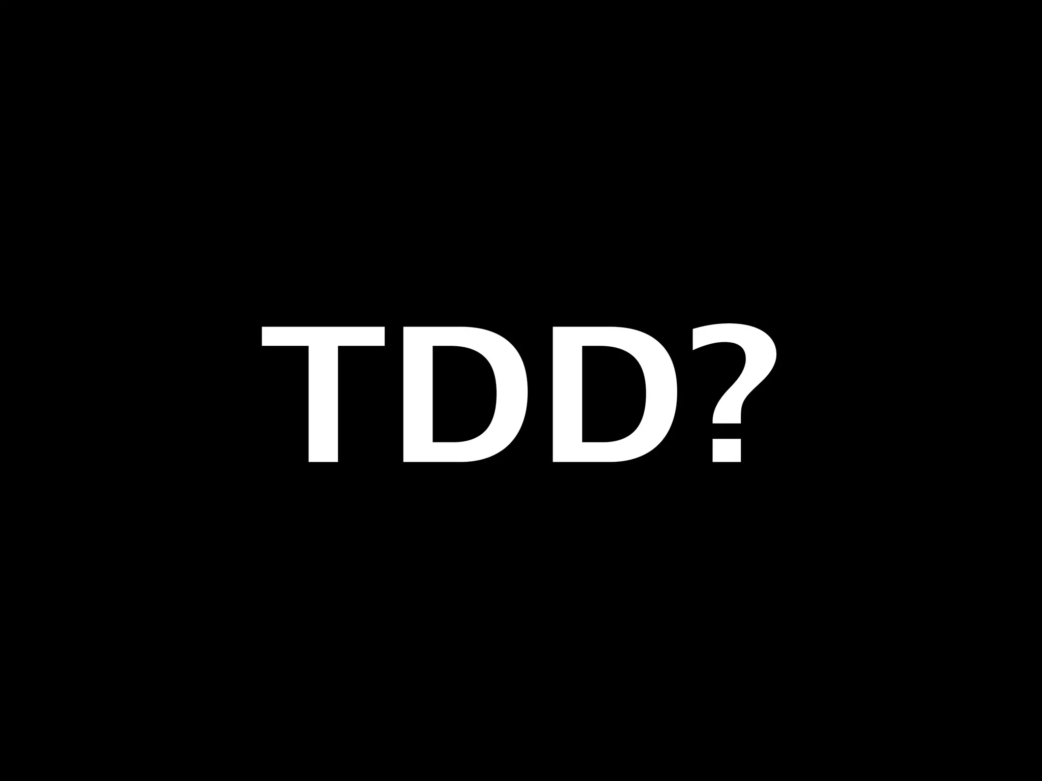 TDD? 
 