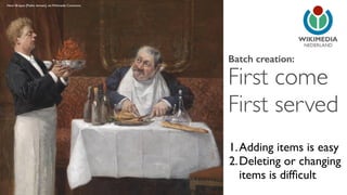 NEDERLAND 
Batch creation: 
1.Adding items is easy 
2.Deleting or changing 
items is difficult 
Henri Brispot [Public domain], via Wikimedia Commons 
First come 
First served 
 