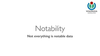 NEDERLAND 
Notability 
Not everything is notable data 
 