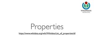 NEDERLAND 
Properties 
https://www.wikidata.org/wiki/Wikidata:List_of_properties/all 
 