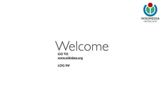 NEDERLAND 
Welcome GO TO 
www.wikidata.org 
LOG IN! 
 