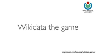 NEDERLAND 
Wikidata the game 
http://tools.wmflabs.org/wikidata-game/ 
 