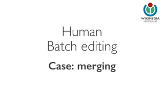 NEDERLAND 
Human 
Batch editing 
Case: merging 
 