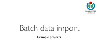 NEDERLAND 
Batch data import 
Example projects 
 