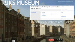 https://www.rijksmuseum.nl/en/collection/SK-A-5003 
https://www.wikidata.org/wiki/Q3090610 
NEDERLAND 
Inventory numbers are usable 
as identifiers 
 