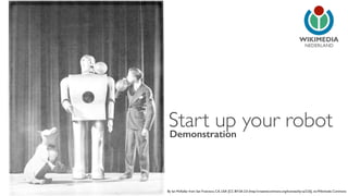 NEDERLAND 
Start up your robot Demonstration 
By Ian McKellar from San Francisco, CA, USA [CC-BY-SA-2.0 (http://creativecommons.org/licenses/by-sa/2.0)], via Wikimedia Commons 
 