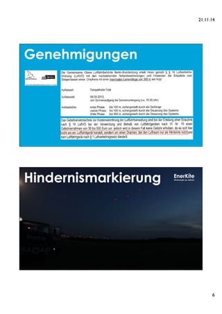21.11.14 
6 
Genehmigungen 
Hindernismarkierung EnerKíte 
Windenergie neu definiert 
 