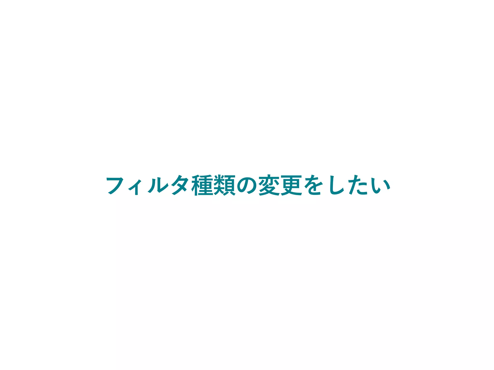 フィルタ種類の変更をしたい
 