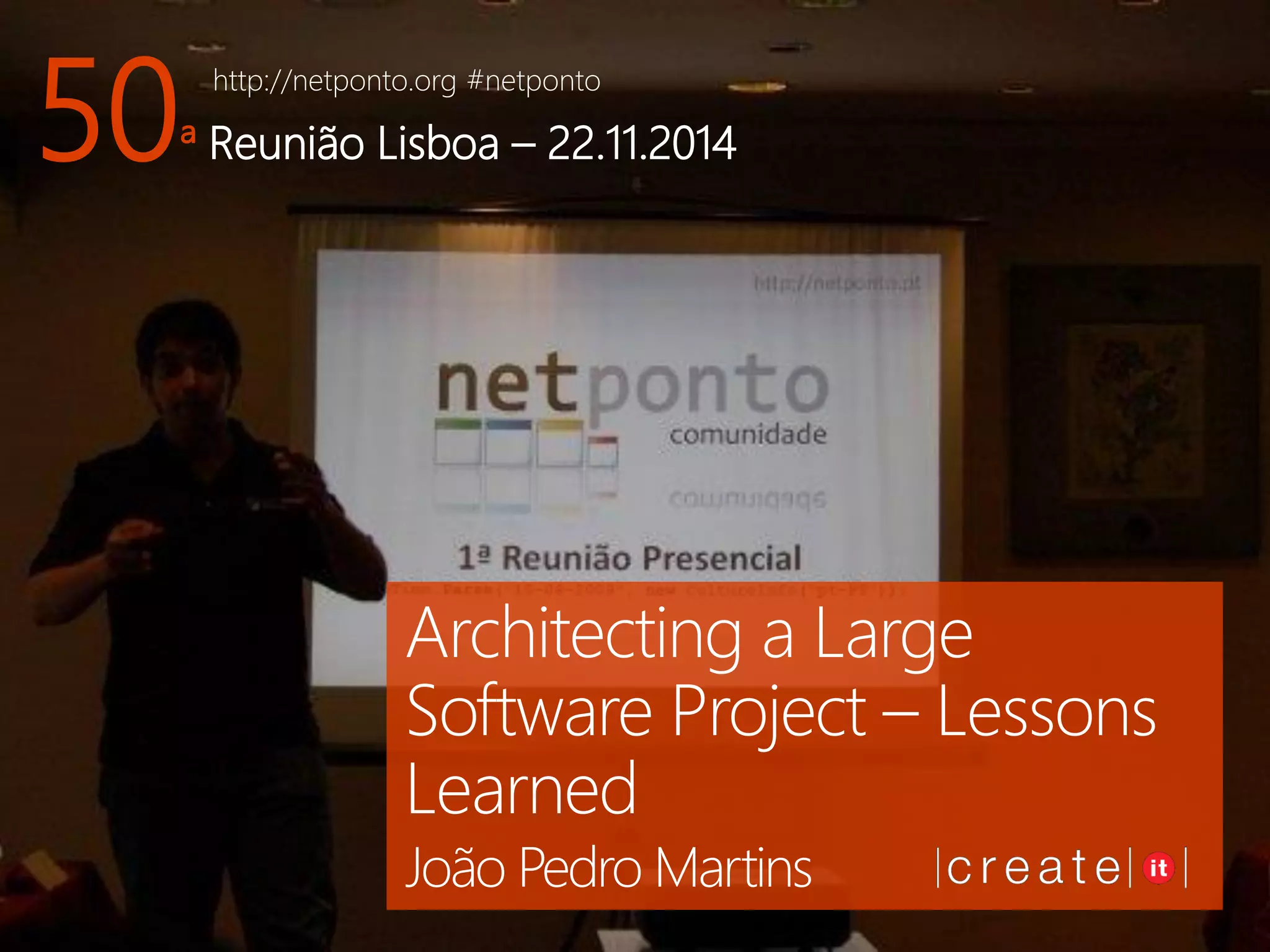 http://netponto.org#netponto 
50ª Reunião Lisboa –22.11.2014 
Architecting a Large Software Project –Lessons Learned 
João Pedro Martins  