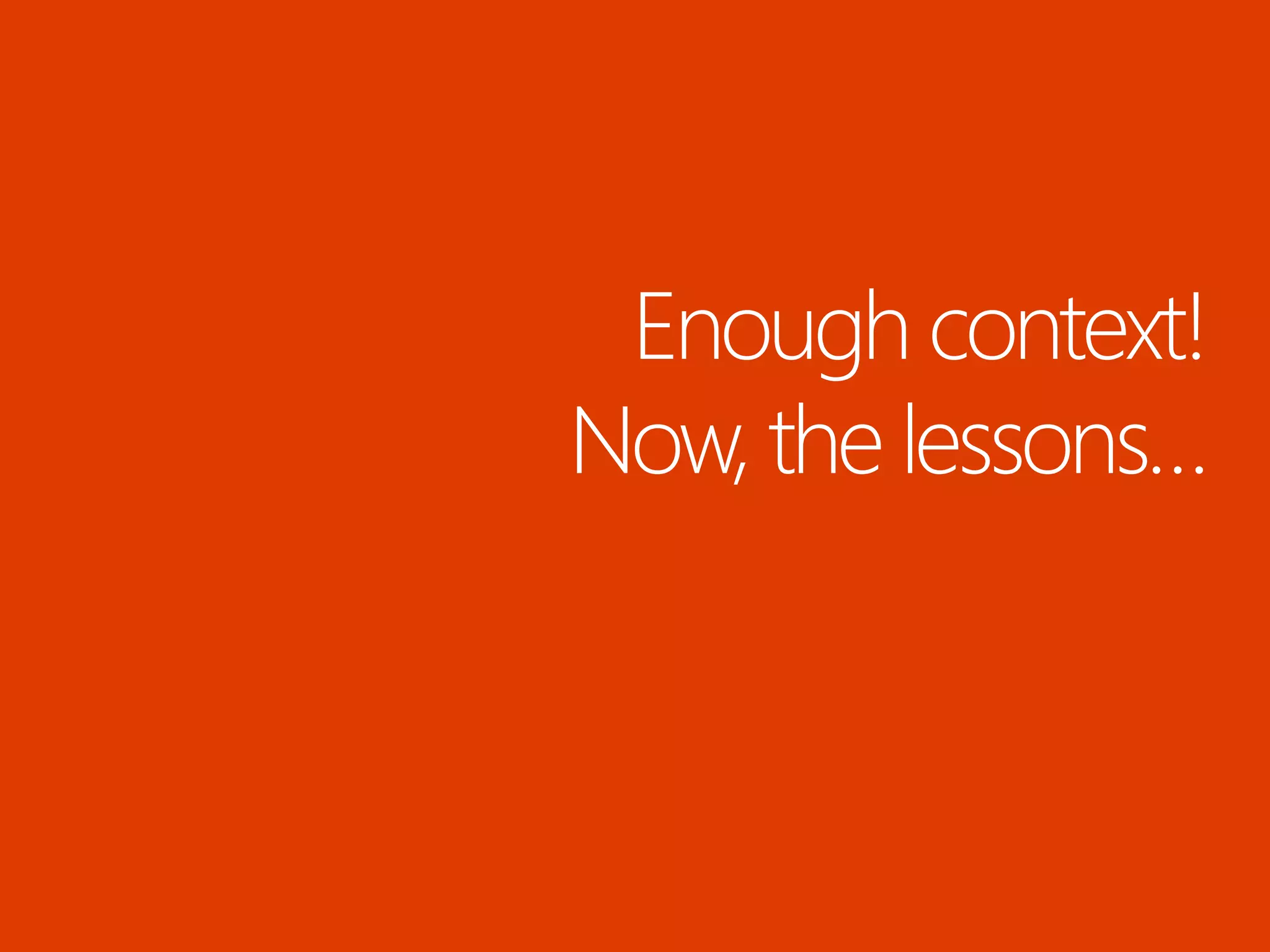 Enoughcontext! Now, thelessons…  