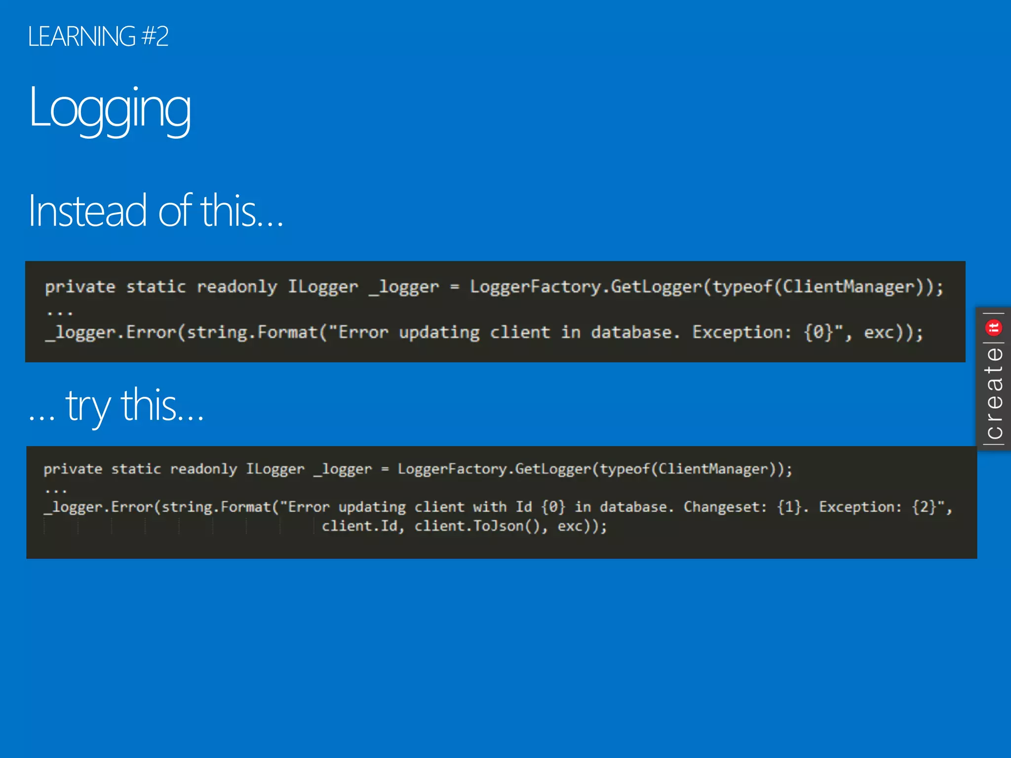 Logging 
Instead of this… 
… try this… 
LEARNING #2  