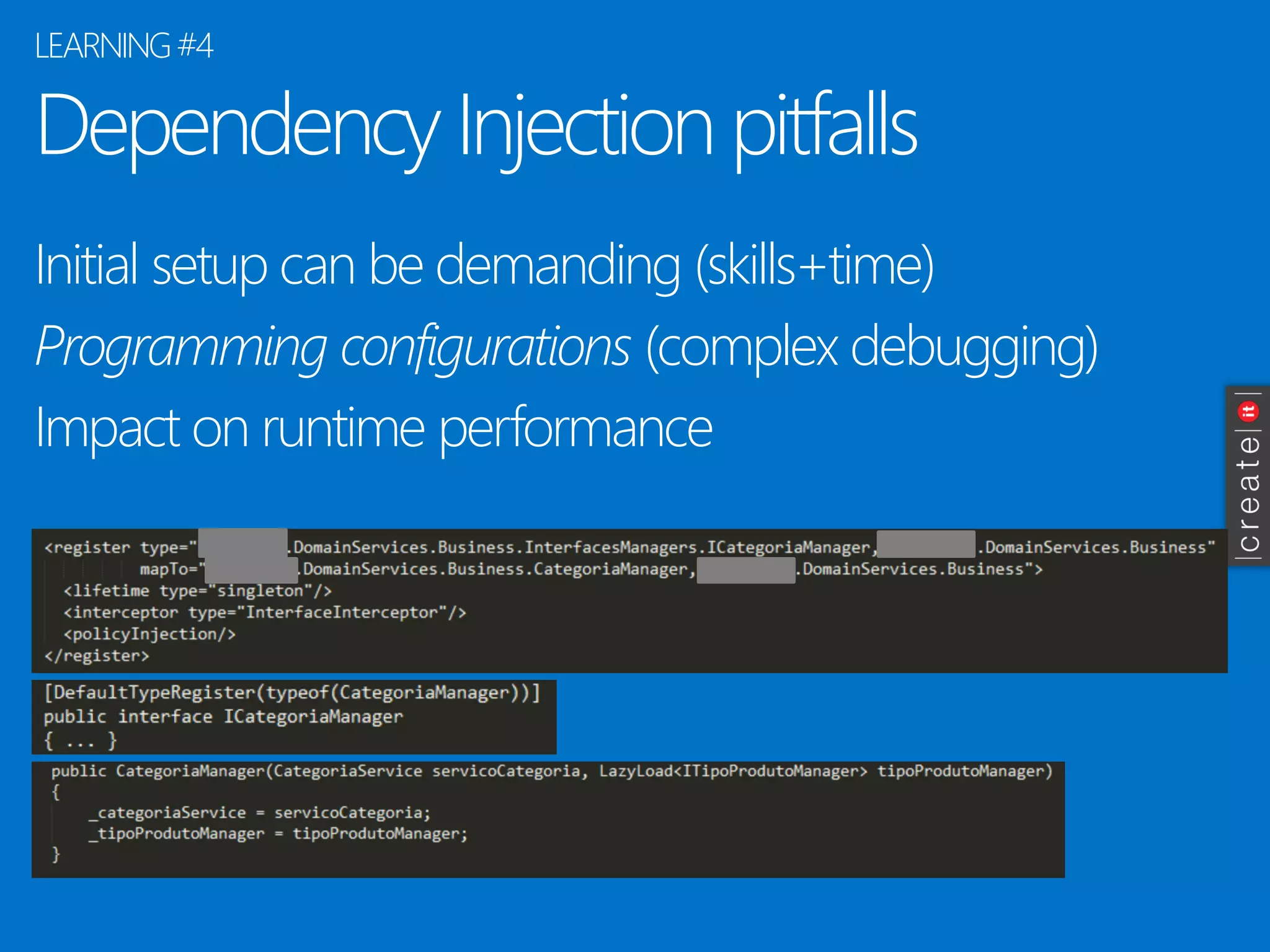 Dependency Injection pitfalls 
Initial setup can be demanding (skills+time) 
Programming configurations (complex debugging) 
Impact on runtime performance 
LEARNING #4  
