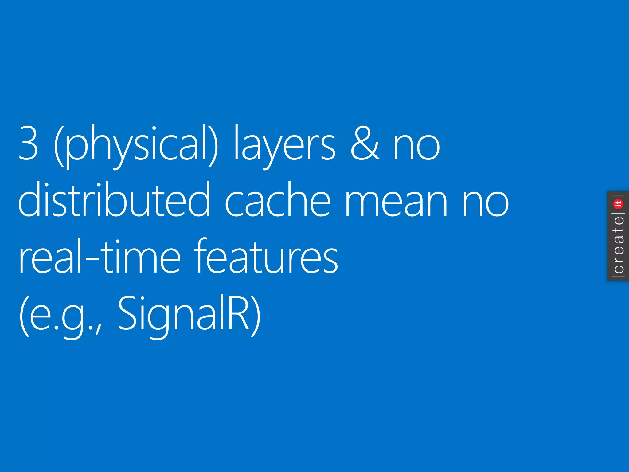3 (physical) layers & no distributed cache mean no real-time features(e.g., SignalR)  