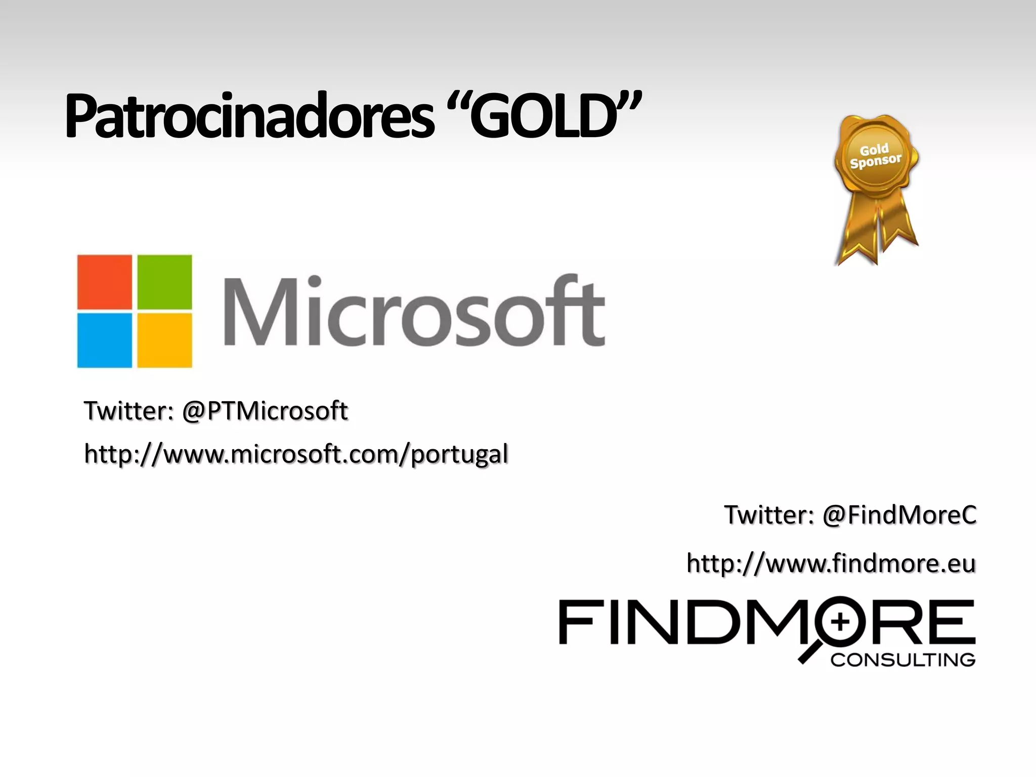 Patrocinadores “GOLD” Twitter: @PTMicrosofthttp://www.microsoft.com/portugalTwitter: @FindMoreChttp://www.findmore.eu  