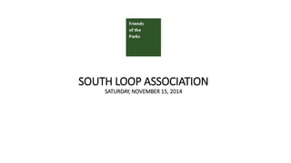 SOUTH LOOP ASSOCIATION
SATURDAY, NOVEMBER 15, 2014
 