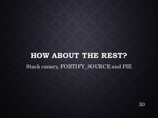 HOW ABOUT THE REST? Stack canary, FORTIFY_SOURCE and PIE 
30 
 