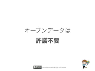 オープンデータは 
許諾不要 
by @mapconcierge & OSM contributors 
 