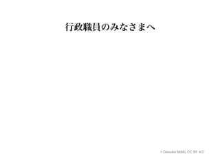 行政職員のみなさまへ 
© Daisuke MAKI, CC BY 4.0 
 
