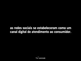 as redes sociais se estabeleceram como um 
canal digital de atendimento ao consumidor. 
 