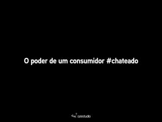 O poder de um consumidor #chateado 
 