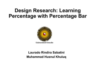 Design Research: Learning 
Percentage with Percentage Bar 
Laurado Rindira Sabatini 
Muhammad Husnul Khuluq 
 