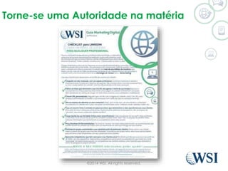 Torne-se uma Autoridade na matéria 
©2014 WSI. All rights reserved. 
 