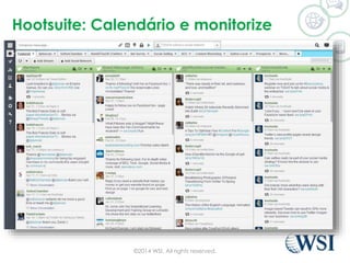 Hootsuite: Calendário e monitorize 
©2014 WSI. All rights reserved. 
 