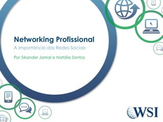 Networking Profissional 
A Importância das Redes Sociais 
Por Sikander Jamal e Natália Santos 
 