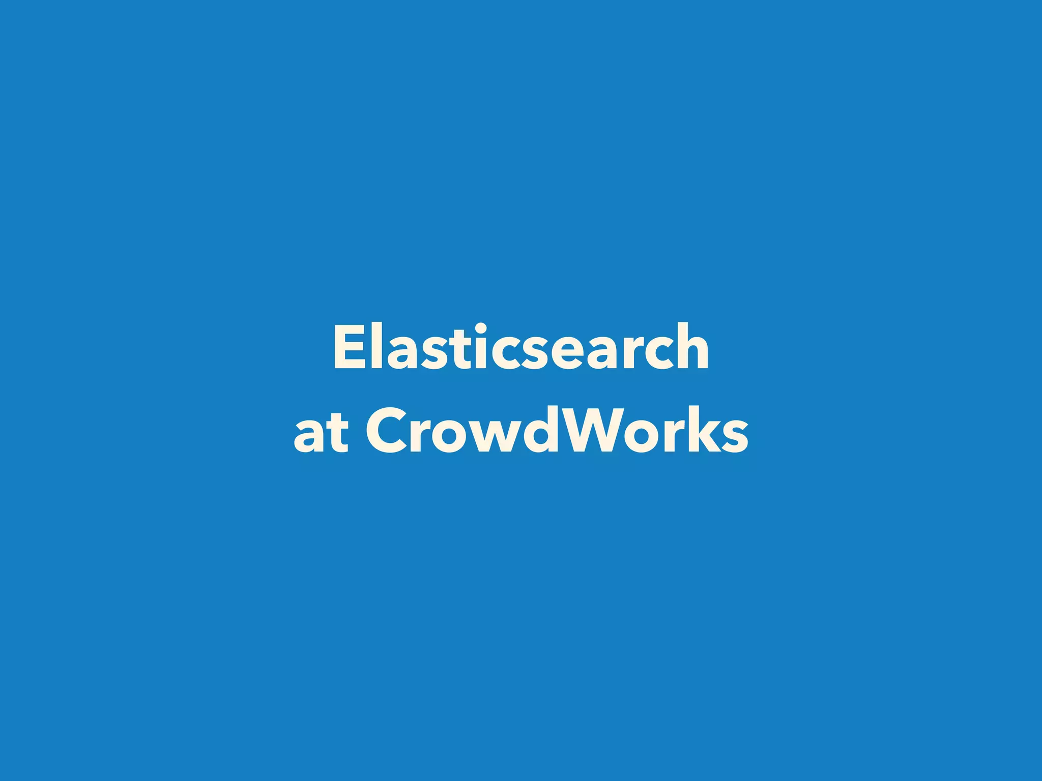 Elasticsearch 
at CrowdWorks 
 